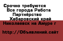 Срочно требуются !!!! - Все города Работа » Партнёрство   . Хабаровский край,Николаевск-на-Амуре г.